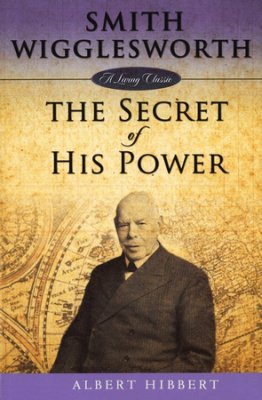 Smith Wigglesworth: The Secret of His Power PB - Albert Hibbert